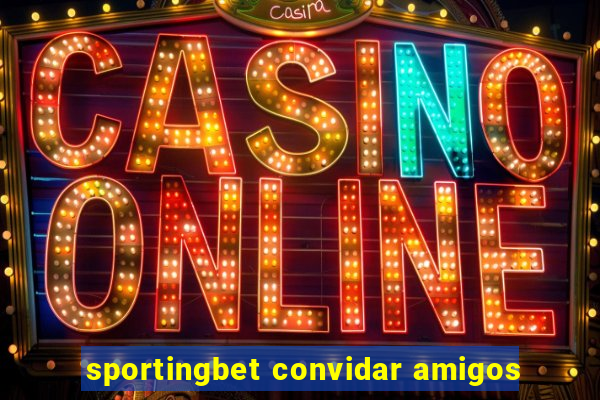 sportingbet convidar amigos